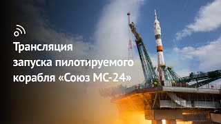 Трансляция Запуска Пилотируемого Корабля «Союз Мс-24»