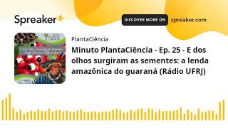 Minuto PlantaCiência - Ep. 25 - E dos olhos surgiram as sementes: a lenda amazônica do guaraná (Rádi
