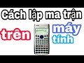 Cách lập ma trận trên máy tính casino 570ES