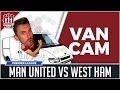 Man United vs West Ham VANCAM PREVIEW