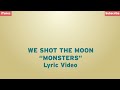 We Shot The Moon - "Monsters" - Lyric Video