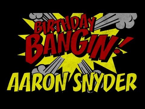 Aaron Snyder - Birthday Bangin!