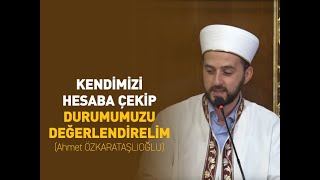 Kendimizi Hesaba Çekip Durumumuzu Değerlendirelim - Ahmet Özkarataşlioğlu
