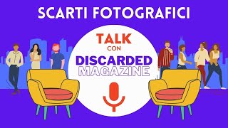 Che fine fanno le FOTO che SCARTIAMO? Talk con DISCARDED Magazine