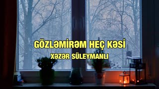 Xəzər Süleymanlı-Gözləmirəm Heç Kəsi ( Vaqif Səmədoğlunun Şeiri )