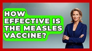 How Effective Is The Measles Vaccine? - Magical Mexico Moments