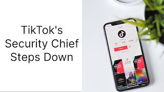 Tiktoks Security Chief Steps Down