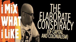 The Elaborate Conspiracy Of Capital and Colonialism