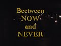 between now and never