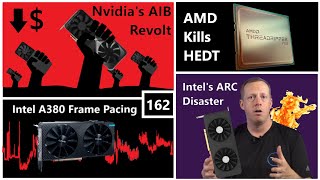 Nvidia’s AIB Revolt, A380 Frame Pacing, Intel’s ARC Disaster, AMD Kills HEDT | Broken Silicon 162