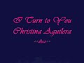 I Turn to You- Christina Aguilera w/ lyrics I Turn to You- Christina Aguilera w/ lyrics