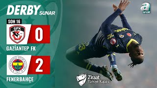 Gaziantep FK 0-2 Fenerbahçe MAÇ ÖZETİ (Ziraat Türkiye Kupası Son 16 Turu) / 07.0