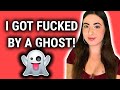 I GOT FUCKED BY A GHOST! *STORYTIME*