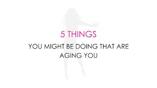 5 Things You Might Be Doing That Are Aging You (PART 1)