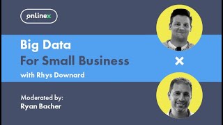 OnlineX: Big Data for Small Business - with Rhys Downard & Ryan Bacher