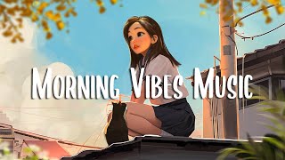 Morning Vibes Music 🍀 Morning music to make you feel so good ~ Chill Vibes