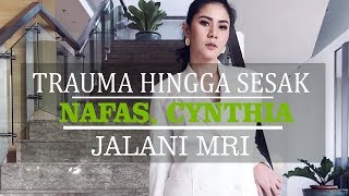 Masih Trauma Hingga Sesak Nafas, Cynthia Ramlan Jalani Mri