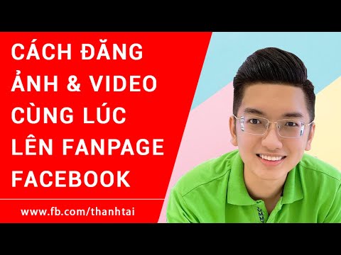 Hướng dẫn cách đăng ảnh và video cùng lúc lên Fanpage Facebook