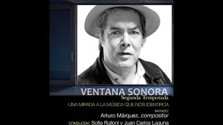 VENTANA SONORA Conducen Sofía Rulloni y Juan Carlos Laguna. Invitado: Arturo Márquez, compositor.