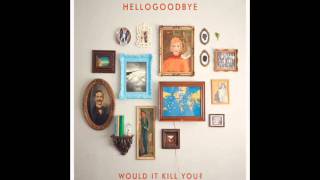 Watch Hellogoodbye Would It Kill You video