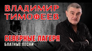 Владимир Тимофеев - Северные Лагеря | Блатные Песни @Rushanson