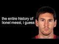 the entire history of Lionel Messi, i guess