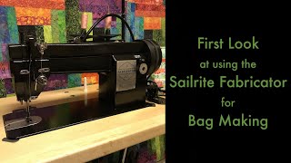 First Look at using the Sailrite Fabricator for Bag Making
