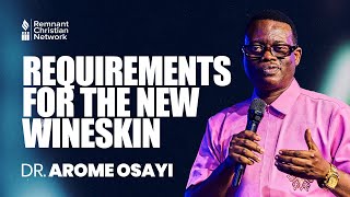 Requirements For The New Wineskin - Dr. Arome Osayi