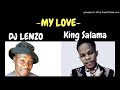 KING SALAMA x DJ LENZO - MY LOVE
