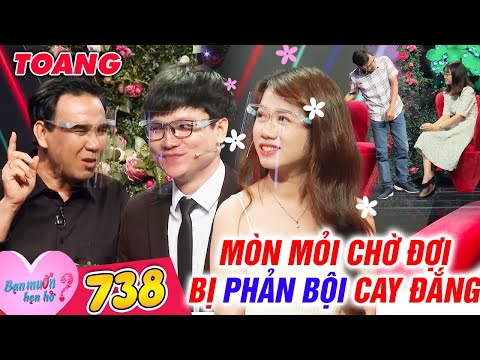 Bạn Muốn Hẹn Hò 738 I GÁI XINH bị bạn trai PHẢN BỘI CAY ĐẮNG, ngậm ngùi nhìn chàng CƯỚI VỢ KHÁC