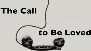 THE CALL Part 4: The Call to BE LOVED, by John Lusk