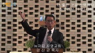 더 좋은 것을 선택하자(히브리서 11:23-26) 뉴저지 사명교회 강신균 목사