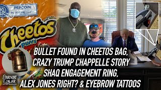 Bullet Found in Cheetos, Trump Chappelle Story, Shaq Engagement Ring, Alex Jones & Eyebrow Tattoos