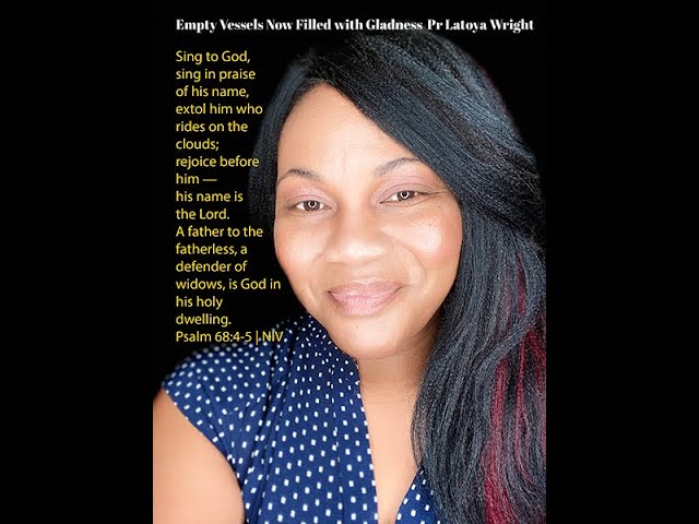 Empty Vessels Now Filled with Gladness Pr Latoya Wright