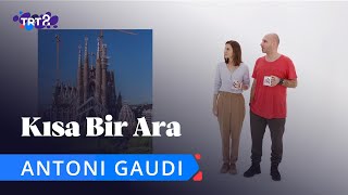 Antoni Gaudi | Kısa Bir Ara 20. Bölüm