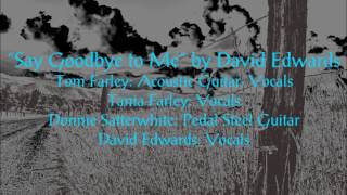 Say Goodbye to Me - By David Edwards (Performed by Tom Farley)