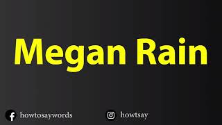 How To Pronounce Megan Rain
