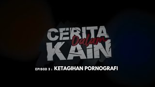 Ketagihan Pornografi | Cerita Dalam Kain Ep. 3