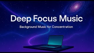 Deep Focus Music For Work & Study Background Music For Concentration