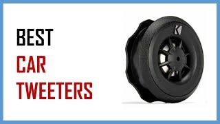 Top 8 Best Car Tweeters: Perfects Your Car Audio Sound!