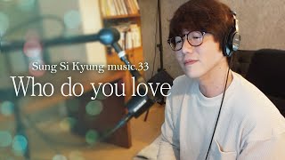 Watch Sung Si Kyung Who Do You Love video