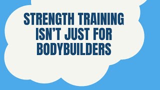 Why Strength Training Is For Everyone Not Just Bodybuilders