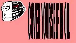 Cover Yourself In Oil Trollge Music Video.