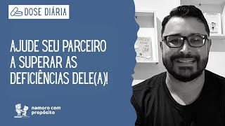 DOSE DIÁRIA: Ajude seu parceiro a superar as deficiências dele(a)!