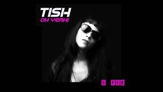 TISH OH YEAH! 5 FEB