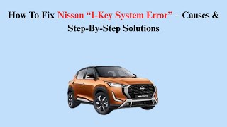 How To Fix Nissan I-Key System Error Causes & Step-By-Step Solutions