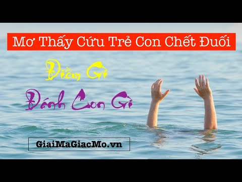 Mơ Thấy Cứu Trẻ Con Chết Đuối Điềm Gì, Đánh Con Gì 👉 GiaiMaGiacMo.vn👁 Giải Mã Mơ Trẻ Con Đuối Nước