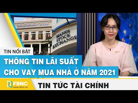 Thông tin lãi suất cho vay mua nhà ở năm 2021 | Tin tức kinh tế tài chính ngày 3/1/2021 | FBNC