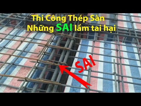 Thi công thép sàn 2 lớp - Những Sai lầm tai hại - Kỹ thuật đi thép sàn nhà dân