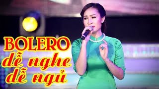 Bolero 2017 | Liveshow Bolero Chọn Lọc Dễ Nghe Dễ Ngủ - LK Nhạc Trữ Tình Bolero Chọn Lọc Hay Nhất